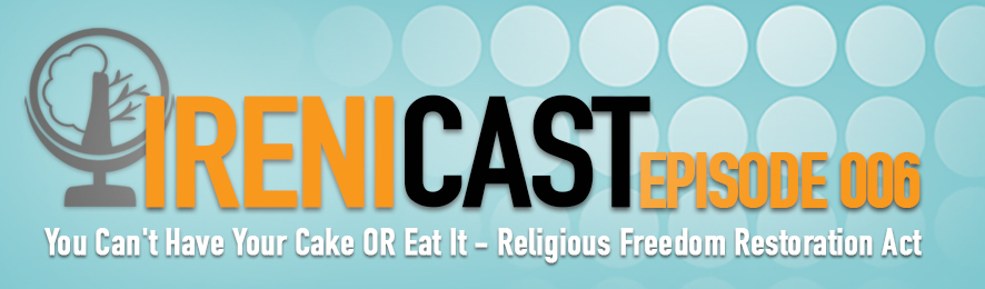 Religious Freedom Restoration Act - Irenicast Episode 006 - Conversations on Faith and Culture - An Irenicon